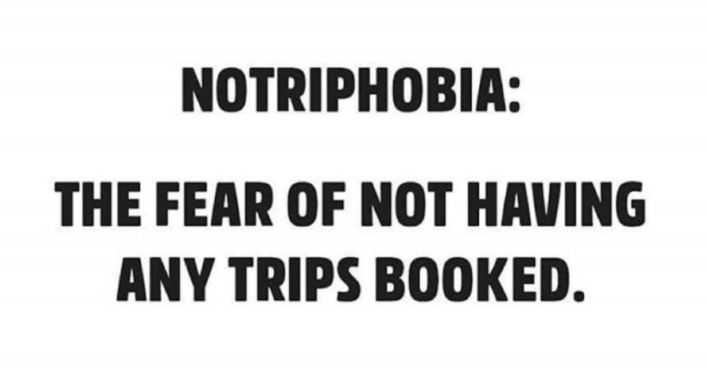 No Trip Phobia Meme - the fear of not having any trips booked.